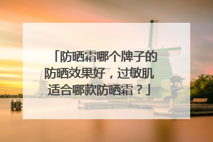 防晒霜哪个牌子的防晒效果好，过敏肌适合哪款防晒霜？