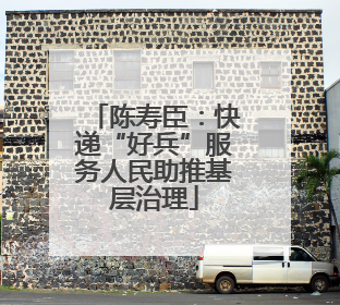 陈寿臣：快递“好兵”服务人民助推基层治理