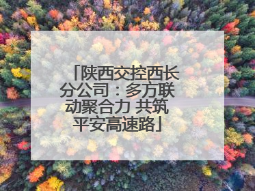 陕西交控西长分公司：多方联动聚合力 共筑平安高速路
