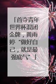 首夺青年世界杯混团金牌，黄雨婷“做好自己，就是最强底气”