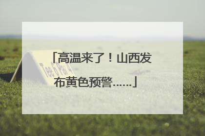高温来了！山西发布黄色预警……