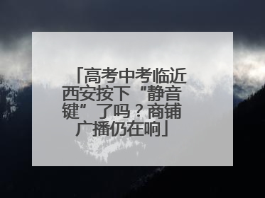 高考中考临近西安按下“静音键”了吗？商铺广播仍在响