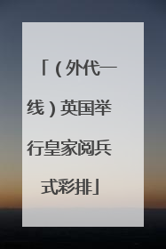（外代一线）英国举行皇家阅兵式彩排