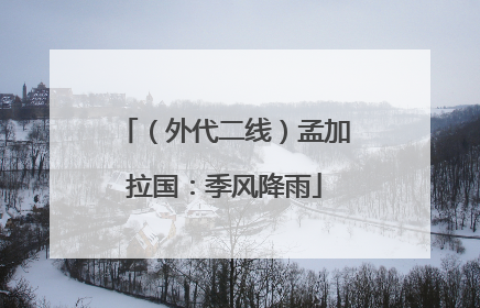 （外代二线）孟加拉国：季风降雨