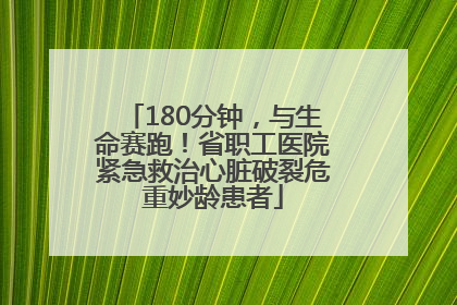 180分钟，与生命赛跑！省职工医院紧急救治心脏破裂危重妙龄患者