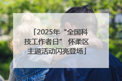2025年“全国科技工作者日” 怀柔区主题活动闪亮登场