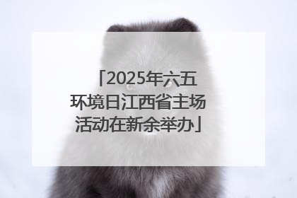 2025年六五环境日江西省主场活动在新余举办