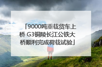 9000吨重载货车上桥 G3铜陵长江公铁大桥顺利完成荷载试验