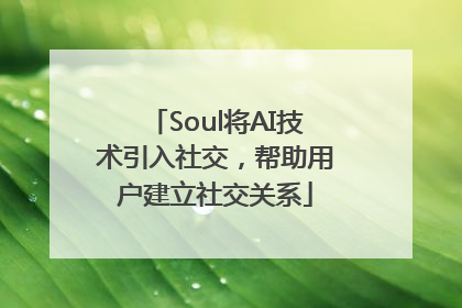 Soul将AI技术引入社交，帮助用户建立社交关系